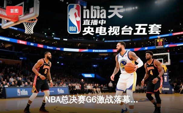 NBA总决赛G6激战落幕，湖人惊险逆转夺冠，詹姆斯再创历史