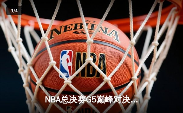 NBA总决赛G5巅峰对决：波士顿凯尔特人加时险胜金州勇士，总比分3-2领先 - 3