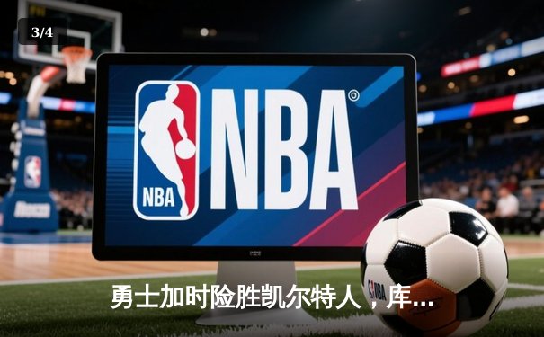 勇士加时险胜凯尔特人，库里狂砍43分率队捍卫主场 - 3