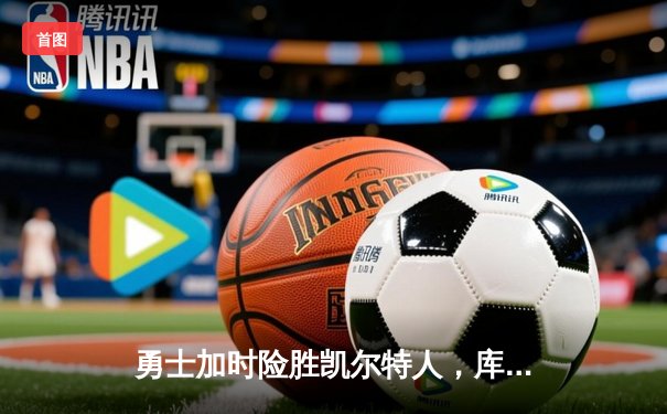 勇士加时险胜凯尔特人，库里狂砍43分率队捍卫主场