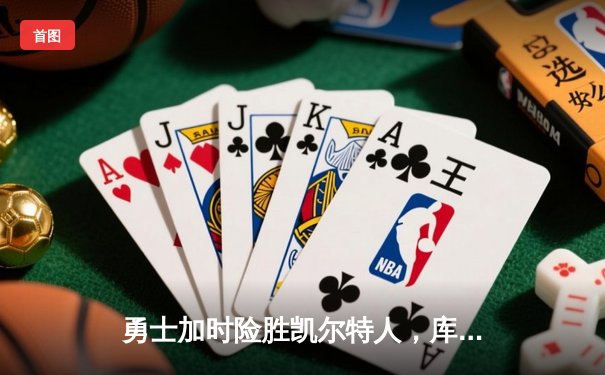勇士加时险胜凯尔特人，库里狂砍43分率队完成20分逆转